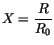 $X=\displaystyle\frac {R}{R_0}$