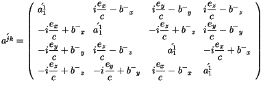 $\displaystyle \acute{a^{jk}} = \left( \begin{array}{llcl}\acute{a_1^1} & i\disp...
...b^-}_y& i\displaystyle\frac {e_x}{c}-{b^-}_x& \acute{a_1^1} \end{array} \right)$