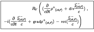 $\displaystyle \fbox {$ \begin{array}{rcl}\rule[-4mm]{0cm}{1cm}R_V \left( \, (\d...
...aystyle\frac {{\vec{\j}^{\ -}}_{(ct,\vec{r})}}{c}) \right) \qquad\end{array} $}$