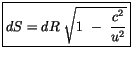 $\displaystyle \fbox {$ dS = dR \ \sqrt{ 1 \ - \ \displaystyle\frac{c^2}{u^2}} $}$