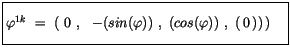 $\displaystyle \fbox {$\rule[-4mm]{0cm}{1cm}\varphi^{1k} \ = \ \left( \ 0 \ , \ \ -(sin(\varphi))\ , \ (cos(\varphi))\ , \ (\, 0 \, ))\, \right)\quad $}$